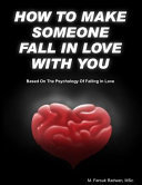 How to Make Someone Fall in Love with You, (Based on the Psychology of Falling in Love)