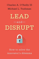 Lead and Disrupt, How to Solve the Innovator’s Dilemma