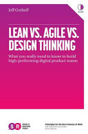 Lean Vs. Agile Vs. Design Thinking, What You Really Need to Know to Build High-Performing Digital Product Teams