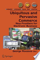 Ubiquitous and Pervasive Commerce, New Frontiers for Electronic Business