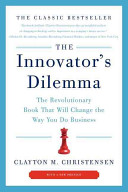 The Innovator’s Dilemma, The Revolutionary Book That Will Change the Way You Do Business