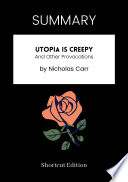 SUMMARY – Utopia Is Creepy: And Other Provocations By Nicholas Carr
