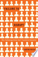 Failure to Disrupt, Why Technology Alone Can’t Transform Education