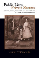 Public Lives, Private Secrets, Gender, Honor, Sexuality, and Illegitimacy in Colonial Spanish America