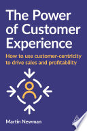 The Power of Customer Experience, How to Use Customer-centricity to Drive Sales and Profitability