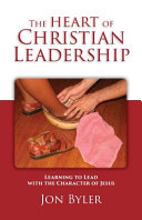 The Heart of Christian Leadership, Learning to Lead with the Character of Jesus