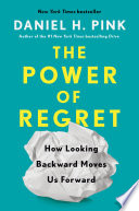 The Power of Regret, How Looking Backward Moves Us Forward