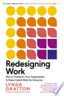 Redesigning Work, How to Transform Your Organization and Make Hybrid Work for Everyone