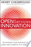Open Services Innovation, Rethinking Your Business to Grow and Compete in a New Era