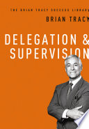 Delegation and Supervision (The Brian Tracy Success Library)