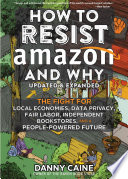 How to Resist Amazon and Why, The Fight for Local Economics, Data Privacy, Fair Labor, Independent Bookstores, and a People-Powered Future!