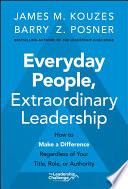 Everyday People, Extraordinary Leadership, How to Make a Difference Regardless of Your Title, Role, or Authority