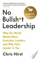 No Bullsh*t Leadership, Why the World Needs More Everyday Leaders and Why That Leader Is You