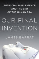 Our Final Invention, Artificial Intelligence and the End of the Human Era