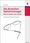 Die deutschen Spitzenmanager – wie sie wurden, was sie sind, Herkunft, Wertvorstellungen, Erfolgsregeln
