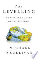 The Levelling, What’s Next After Globalization