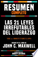 Resumen Completo – Las 21 Leyes Irrefutables Del Liderazgo (The 21 Irrefutable Laws) – Basado En El Libro De John C. Maxwell