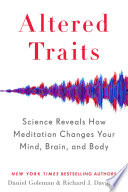 Altered Traits, Science Reveals How Meditation Changes Your Mind, Brain, and Body
