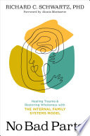 No Bad Parts, Healing Trauma and Restoring Wholeness with the Internal Family Systems Model