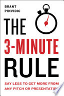 The 3-Minute Rule, Say Less to Get More from Any Pitch or Presentation