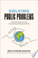 Solving Public Problems, A Practical Guide to Fix Our Government and Change Our World