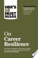 HBR’s 10 Must Reads on Career Resilience (with bonus article “Reawakening Your Passion for Work” By Richard E. Boyatzis, Annie McKee, and Daniel Goleman)
