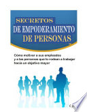 Secretos de empoderamiento de personas, Cómo motivar a sus empleados y a las personas que lo rodean a trabajar hacia un objetivo mayor
