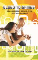 Glued to Games, How Video Games Draw Us In and Hold Us Spellbound