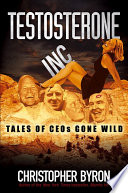 Testosterone Inc, Tales of CEOs Gone Wild