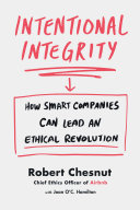 Intentional Integrity, How Smart Companies Can Lead an Ethical Revolution