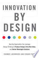 Innovation by Design, How Any Organization Can Leverage Design Thinking to Produce Change, Drive New Ideas, and Deliver Meaningful Solutions