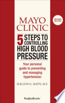 Mayo Clinic 5 Steps to Controlling High Blood Pressure, Your Personal Guide to Preventing and Managing Hypertension