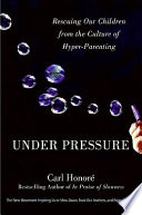 Under Pressure, Rescuing Our Children from the Culture of Hyper-Parenting