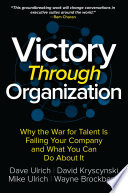 Victory Through Organization: Why the War for Talent is Failing Your Company and What You Can Do about It