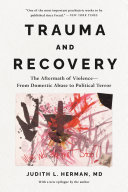 Trauma and Recovery, The Aftermath of Violence–From Domestic Abuse to Political Terror