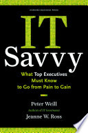 IT Savvy, What Top Executives Must Know to Go from Pain to Gain