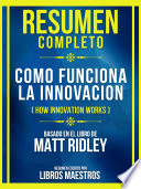 Resumen Completo – Como Funciona La Innovacion (How Innovation Works) – Basado En El Libro De Matt Ridley