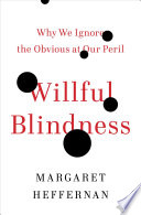 Willful Blindness, Why We Ignore the Obvious at Our Peril