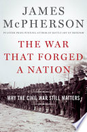 The War That Forged a Nation, Why the Civil War Still Matters