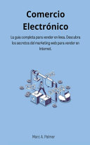 Comercio Electrónico, La guía completa para vender en línea. Descubra los secretos del marketing web para vender en Internet.