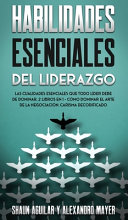 Habilidades Esenciales del Liderazgo, Las Cualidades Esenciales que Todo Líder Debe de Dominar. 2 Libros en 1 – Cómo Dominar el Arte de la Negociación, Carisma Decodificado