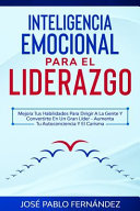 Inteligencia Emocional para el Liderazgo, Mejora Tus Habilidades Para Dirigir A La Gente Y Convertirte En Un Gran Líder – Aumenta Tu Autoconciencia Y El Carisma