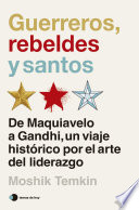 Guerreros, rebeldes y santos, De Maquiavelo a Gandhi, un viaje histórico por el arte del liderazgo