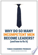 Why Do So Many Incompetent Men Become Leaders?, (And How to Fix It)