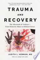 Trauma and Recovery, The Aftermath of Violence–From Domestic Abuse to Political Terror