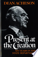 Present at the Creation: My Years in the State Department