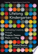 Lifelong Kindergarten, Cultivating Creativity through Projects, Passion, Peers, and Play