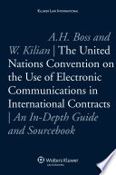 The United Nations Convention on the Use of Electronic Communications in International Contracts, An In-Depth Guide and Sourcebook