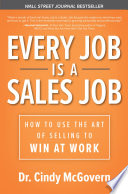 Every Job is a Sales Job: How to Use the Art of Selling to Win at Work, How to Use the Art of Selling to Win at Work