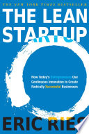 The Lean Startup, How Today’s Entrepreneurs Use Continuous Innovation to Create Radically Successful Businesses